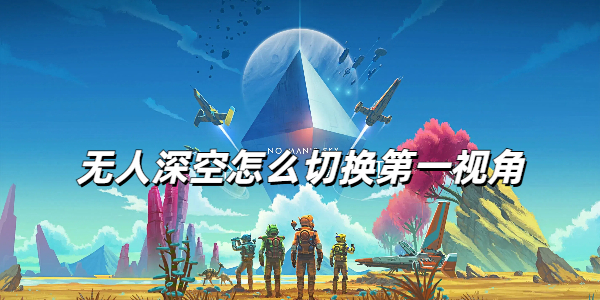无人深空怎么切换第一视角