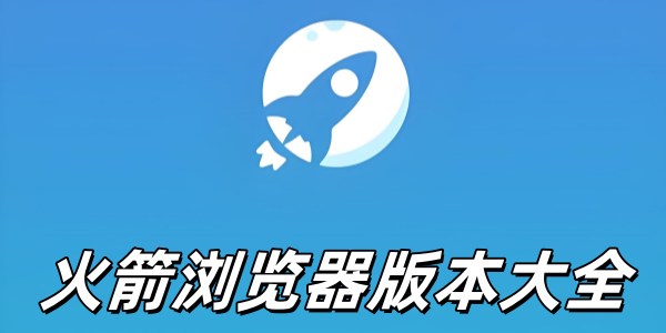 火箭浏览器版本大全